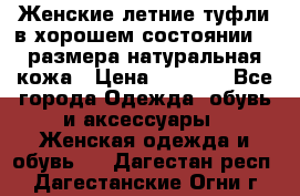 Женские летние туфли в хорошем состоянии 37 размера натуральная кожа › Цена ­ 2 500 - Все города Одежда, обувь и аксессуары » Женская одежда и обувь   . Дагестан респ.,Дагестанские Огни г.